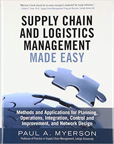 Supply Chain and Logistics Management Made Easy Methods and Applications for Planning, Operations, Integration, Control and Improvement, and Network Design